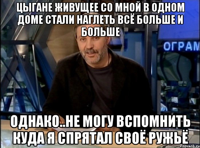 Цыгане живущее со мной в одном доме стали наглеть всё больше и больше Однако..не могу вспомнить куда я спрятал своё ружьё, Мем Однако Здравствуйте