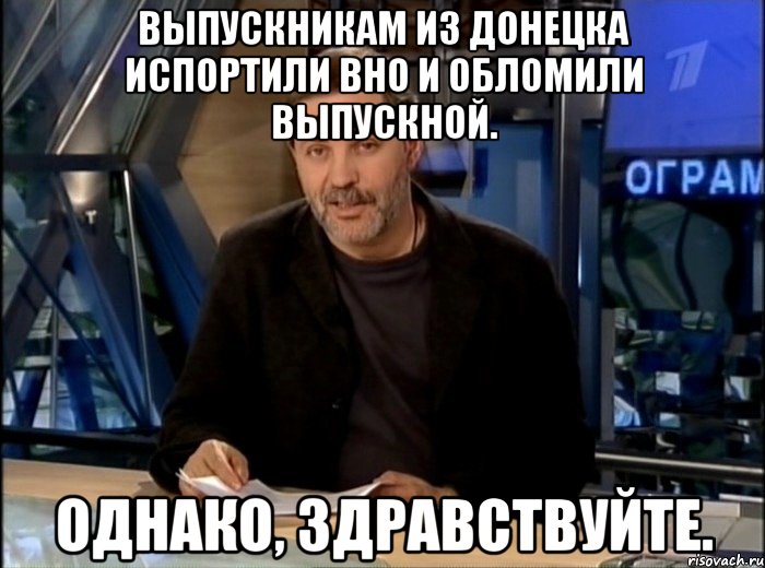 Выпускникам из Донецка испортили ВНО и обломили выпускной. Однако, здравствуйте., Мем Однако Здравствуйте