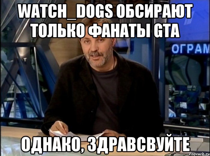 Watch_Dogs обсирают только фанаты GTA однако, здравсвуйте, Мем Однако Здравствуйте