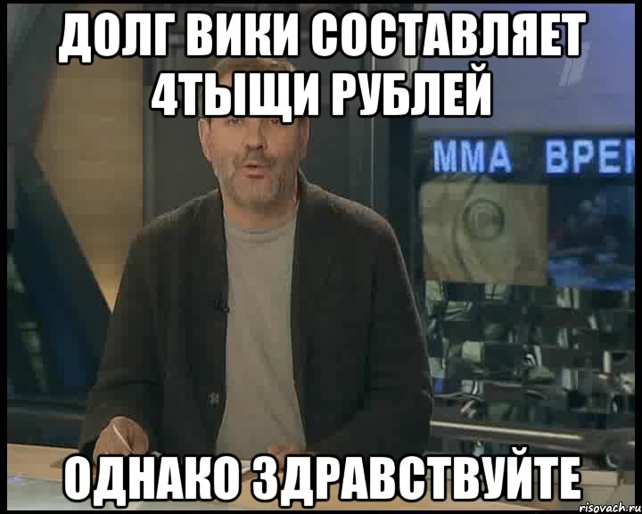 Долг Вики составляет 4тыщи рублей Однако здравствуйте, Мем Однако Здравствуйте