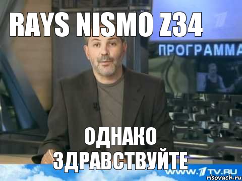 RAYS NISMO Z34 ОДНАКО ЗДРАВСТВУЙТЕ, Мем  Однако