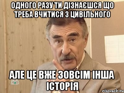 ОДНОГО РАЗУ ТИ ДІЗНАЄШСЯ ЩО ТРЕБА ВЧИТИСЯ З ЦИВІЛЬНОГО АЛЕ ЦЕ ВЖЕ ЗОВСІМ ІНША ІСТОРІЯ, Мем Каневский (Но это уже совсем другая история)