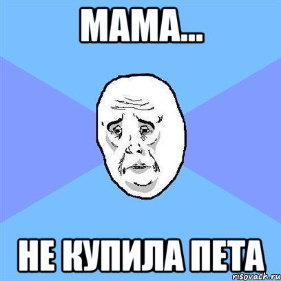 Мама... Не купила пета, Мем Okay face