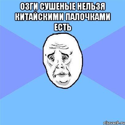 озги сушеные нельзя китайскими палочками есть , Мем Okay face