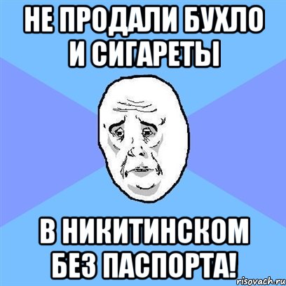 Не продали Бухло и Сигареты В НИКИТИНСКОМ БЕЗ ПАСПОРТА!, Мем Okay face