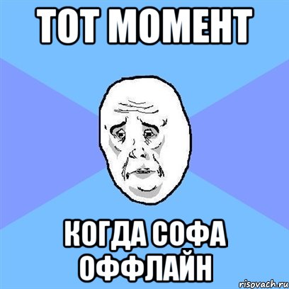 Тот момент Когда Софа оффлайн, Мем Okay face