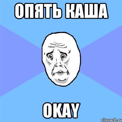 опять каша okay, Мем Okay face