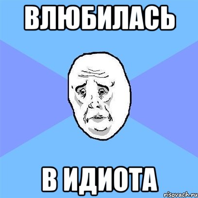 влюбилась В ИДИОТА, Мем Okay face