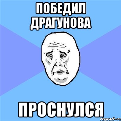 победил драгунова проснулся, Мем Okay face