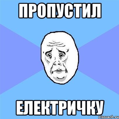 Пропустил Електричку, Мем Okay face