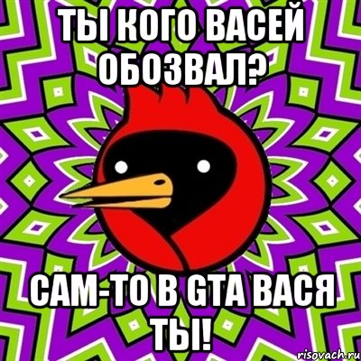 Ты кого Васей обозвал? Сам-то в GTA Вася ты!, Мем Омская птица