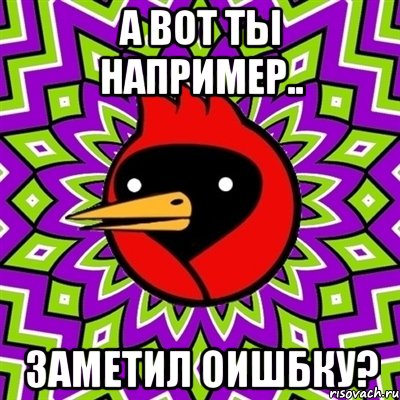 А вот ты например.. Заметил оишбку?, Мем Омская птица