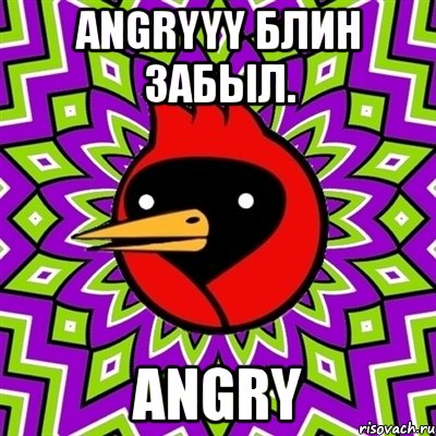 Angryyy блин забыл. Angry, Мем Омская птица