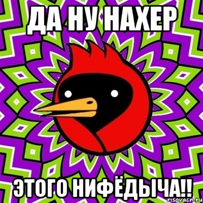 ДА НУ НАХЕР ЭТОГО НИФЁДЫЧА!!, Мем Омская птица