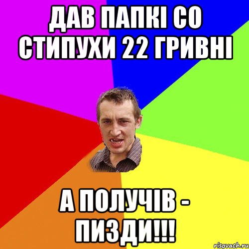 Дав Папкi со стипухи 22 гривнi А получiв - пизди!!!, Мем Чоткий паца