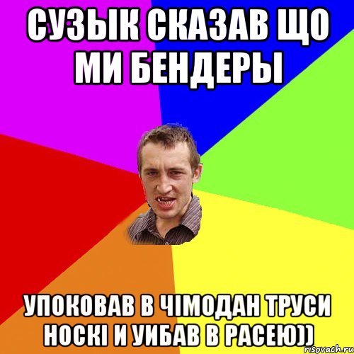 Сузык Сказав що ми Бендеры Упоковав в чімодан труси носкі и уибав в Расею)), Мем Чоткий паца