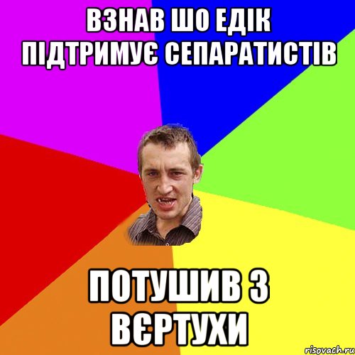 Взнав шо Едік підтримує сепаратистів Потушив з вєртухи, Мем Чоткий паца