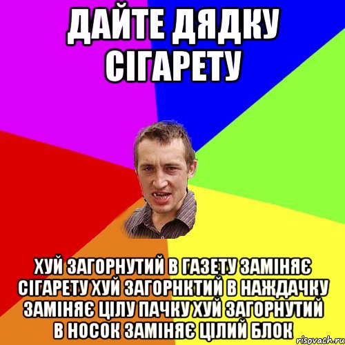 ДАЙТЕ ДЯДКУ СІГАРЕТУ ХУЙ ЗАГОРНУТИЙ В ГАЗЕТУ ЗАМІНЯЄ СІГАРЕТУ ХУЙ ЗАГОРНКТИЙ В НАЖДАЧКУ ЗАМІНЯЄ ЦІЛУ ПАЧКУ ХУЙ ЗАГОРНУТИЙ В НОСОК ЗАМІНЯЄ ЦІЛИЙ БЛОК, Мем Чоткий паца