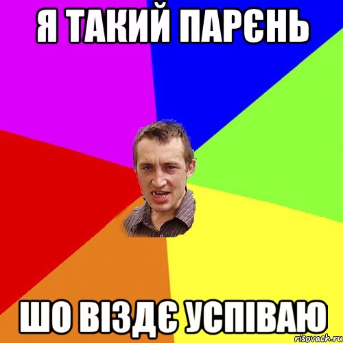 Я такий парєнь шо віздє успіваю, Мем Чоткий паца