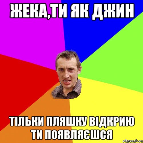 жека,ти як джин тільки пляшку відкрию ти появляєшся, Мем Чоткий паца