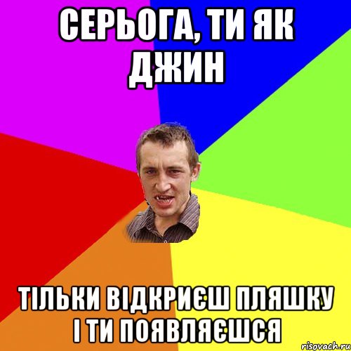 СЕРЬОГА, ТИ ЯК ДЖИН ТІЛЬКИ ВІДКРИЄШ ПЛЯШКУ І ТИ ПОЯВЛЯЄШСЯ, Мем Чоткий паца