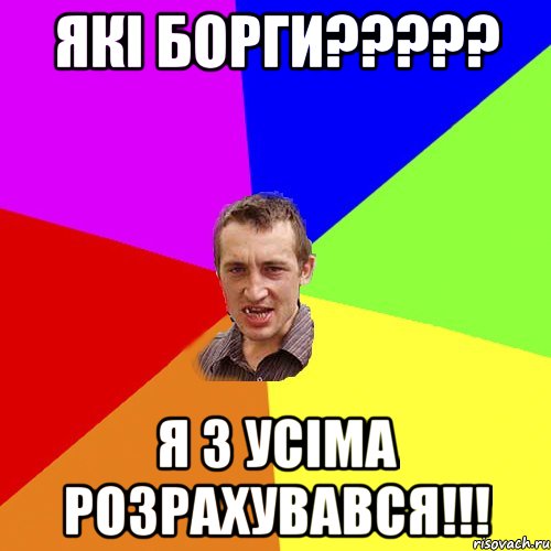 Які борги????? я з усіма розрахувався!!!, Мем Чоткий паца