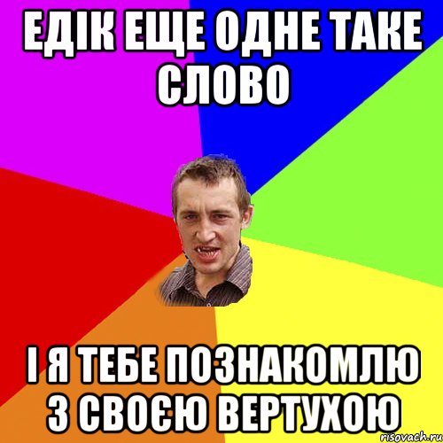 едік еще одне таке слово і я тебе познакомлю з своєю вертухою, Мем Чоткий паца