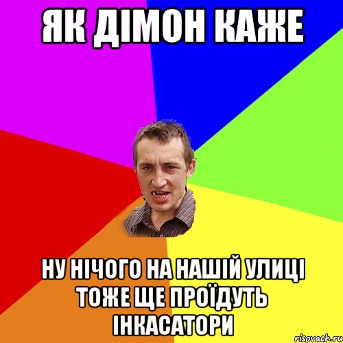 як дімон каже ну нічого на нашій улиці тоже ще проїдуть Інкасатори, Мем Чоткий паца