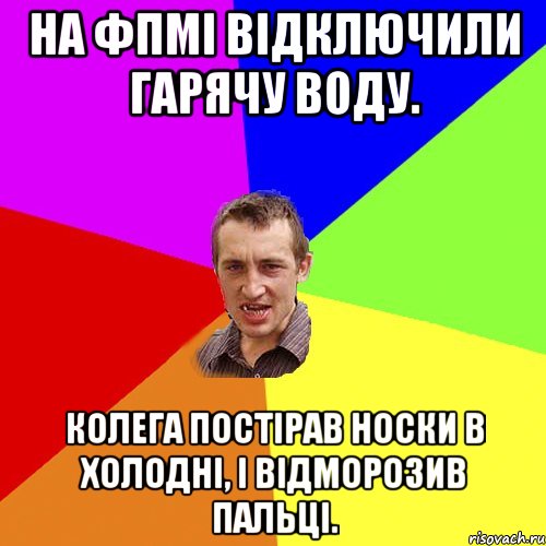 На ФПМі відключили гарячу воду. Колега постірав носки в холодні, і відморозив пальці., Мем Чоткий паца