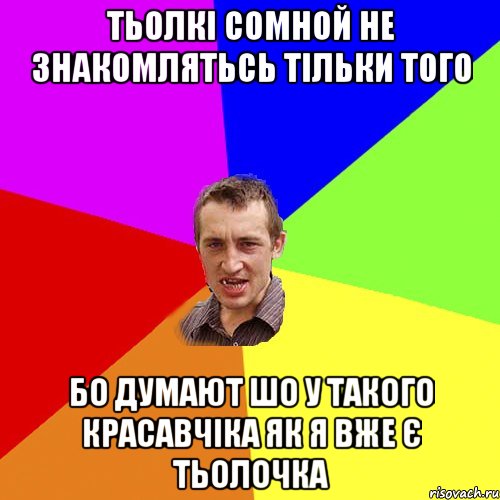 тьолкі сомной не знакомлятьсь тільки того бо думают шо у такого красавчіка як я вже є тьолочка, Мем Чоткий паца