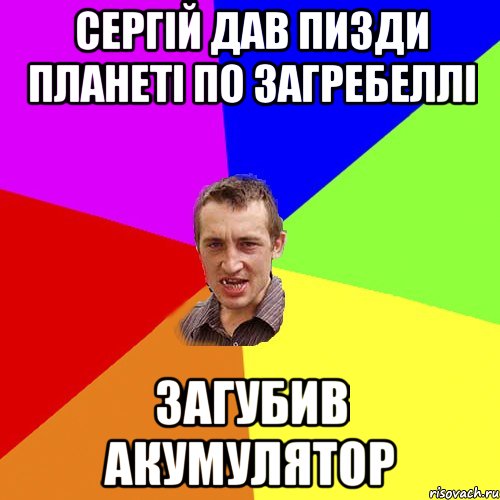 Сергій дав пизди планеті по загребеллі Загубив акумулятор, Мем Чоткий паца