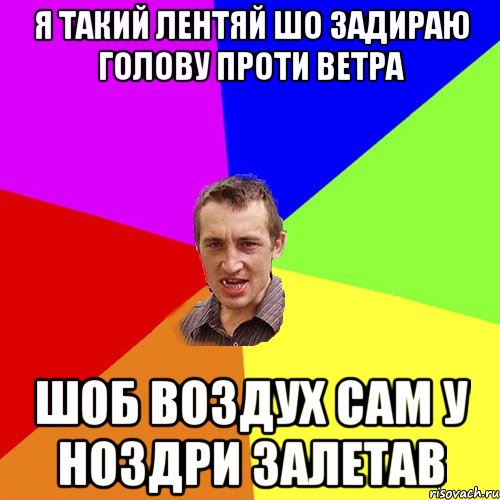 Я такий лентяй шо задираю голову проти ветра шоб воздух сам у ноздри залетав, Мем Чоткий паца