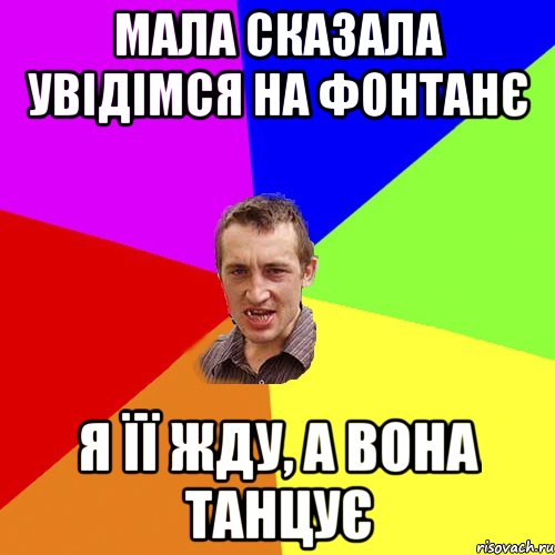 мала сказала увідімся на фонтанє я її жду, а вона танцує, Мем Чоткий паца