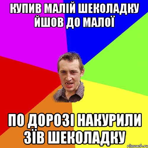 КУПИВ МАЛІЙ ШЕКОЛАДКУ ЙШОВ ДО МАЛОЇ ПО ДОРОЗІ НАКУРИЛИ ЗЇВ ШЕКОЛАДКУ, Мем Чоткий паца