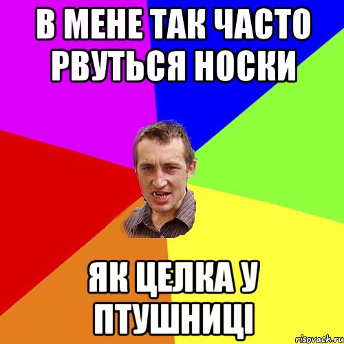 в мене так часто рвуться носки як целка у ПТушниці, Мем Чоткий паца