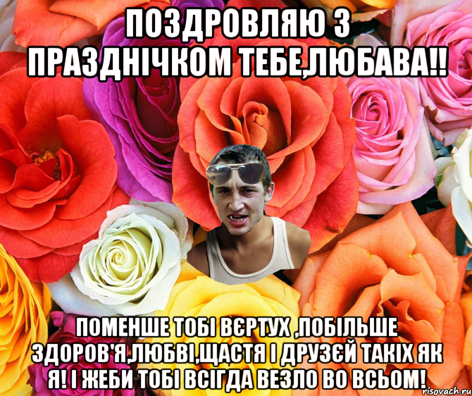 поздровляю з празднічком тебе,Любава!! поменше тобі вєртух ,побільше здоров'я,любві,щастя і друзєй такіх як я! І жеби тобі всігда везло во всьом!, Мем  пацанчо