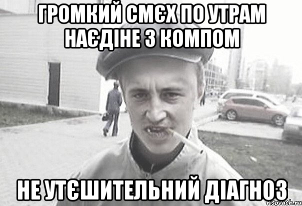 громкий смєх по утрам наєдіне з компом не утєшительний діагноз, Мем Пацанська философия