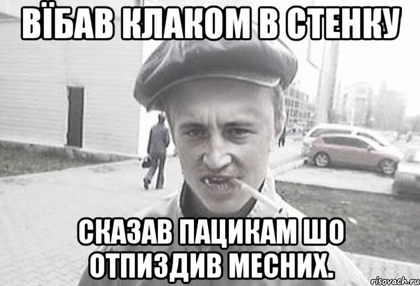 Вїбав клаком в стенку Сказав пацикам шо отпиздив месних., Мем Пацанська философия