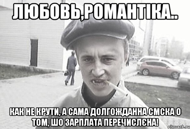 Любовь,романтіка.. как не крути, а сама долгожданна СМСка о том, шо зарплата перечислєна!, Мем Пацанська философия