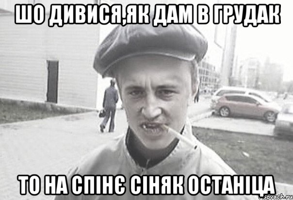 Шо дивися,як дам в грудак То на спінє сіняк останіца, Мем Пацанська философия