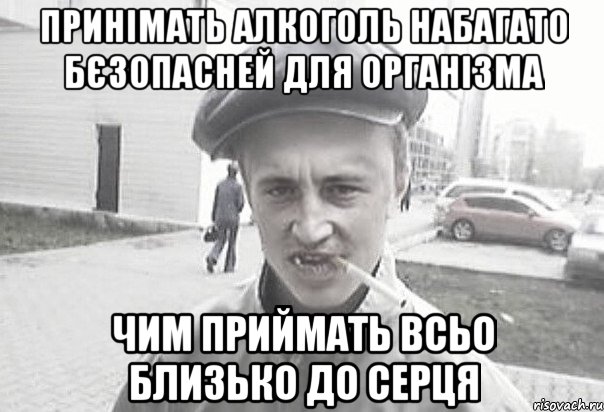 принімать алкоголь набагато бєзопасней для організма чим приймать всьо близько до серця, Мем Пацанська философия