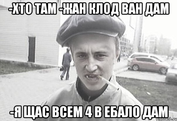 -Хто там -Жан Клод Ван Дам -Я щас всем 4 в ебало дам, Мем Пацанська философия