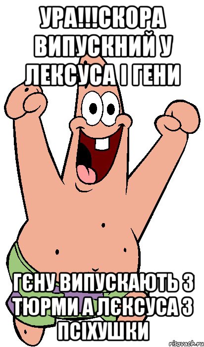 ура!!!скора випускний у лексуса і гени гєну випускають з тюрми а лєксуса з псіхушки, Мем Радостный Патрик