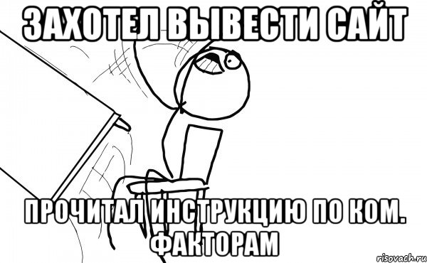 Захотел вывести сайт Прочитал инструкцию по ком. факторам, Мем  Переворачивает стол