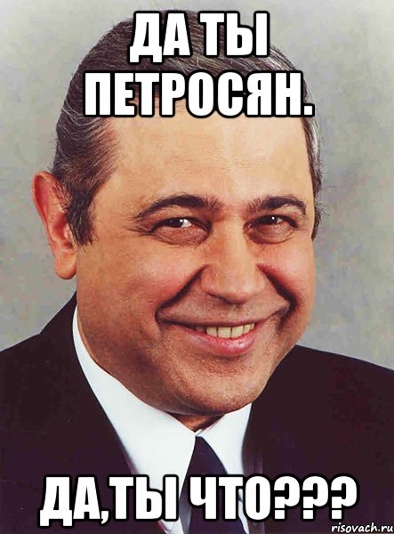 Да ты Петросян. Да,ты что???, Мем петросян