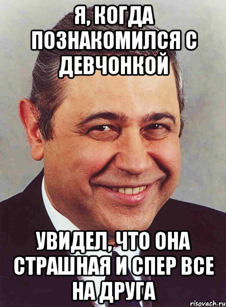 Я, когда познакомился с девчонкой Увидел, что она страшная и спер все на друга, Мем петросян