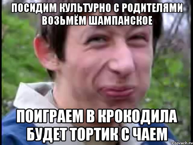 посидим культурно с родителями возьмём шампанское поиграем в крокодила будет тортик с чаем, Мем Пиздабол (врунишка)