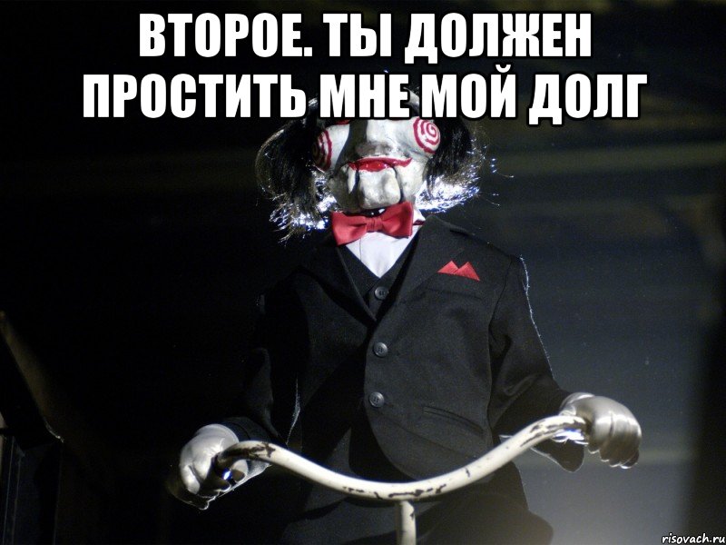 Второе. Ты должен простить мне мой долг 