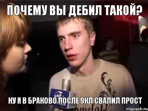 Почему вы дебил такой? Ну я в Браково после 9кл свалил прост, Мем Плохая музыка