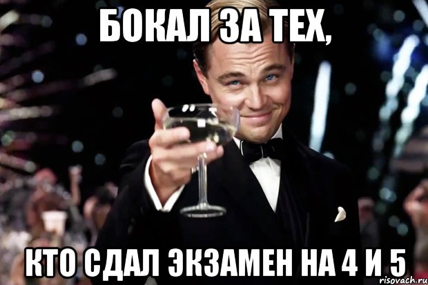 БОКАЛ ЗА ТЕХ, КТО СДАЛ ЭКЗАМЕН НА 4 И 5, Мем Великий Гэтсби (бокал за тех)